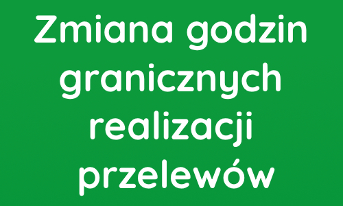 Zmiana godzin granicznych realizacji przelewów