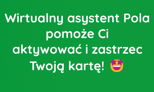 Wirtualny asystent Pola pomoże Ci aktywować i zastrzec kartę!