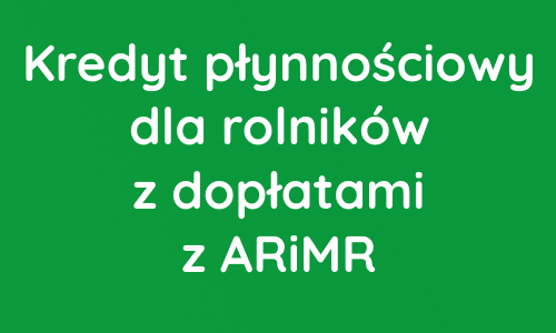 Kredyt płynnościowy dla rolników 2% z dopłatami z ARiMR