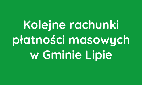 Kolejne rachunki płatności masowych w Gminie Lipie