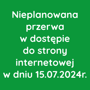 Nieplanowana przerwa w dostępie do strony internetowej w dniu 15.07.2024r.