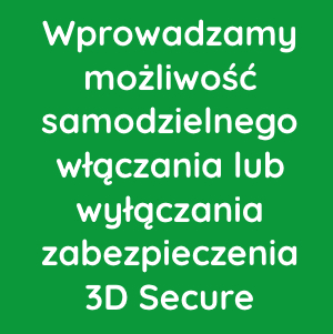 Wprowadzamy możliwość samodzielnego włączania lub wyłączania 3D Secure