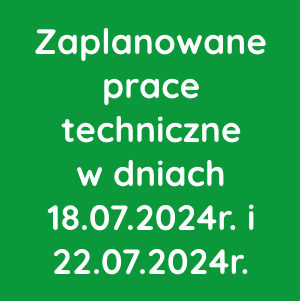Zaplanowane prace techniczne w dniach 18.07.2024r. oraz 22.07.2024r.