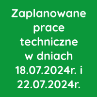 Zaplanowane prace techniczne w dniach 18.07.2024r. oraz 22.07.2024r.