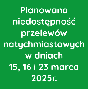 Planowana niedostępność przelewów natychmiastowych w dniach 15, 16 i 23 marca 2025r.