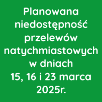 Planowana niedostępność przelewów natychmiastowych w dniach 15, 16 i 23 marca 2025r.