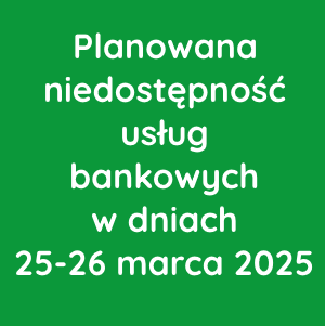 Planowana niedostępność usług bankowych w dniach 25-26 marca 2025r.
