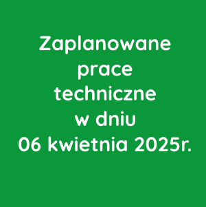 Zaplanowane prace techniczne w dniu 06 kwietnia 2025r.