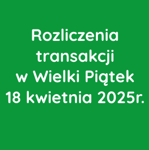 Rozliczenia transakcji w Wielki Piątek 18 kwietnia 2025r.