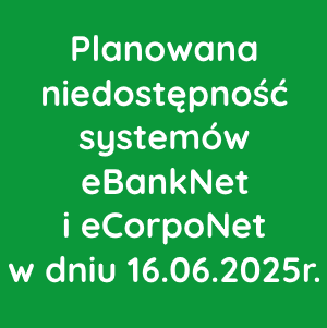 Planowana niedostępność systemów eBankNet i eCorpoNet w dniu 16.06.2025r.