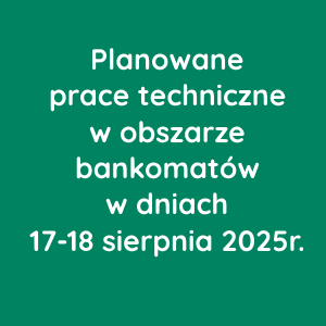 Planowane prace techniczne w obszarze bankomatów w dniach 17-18 sierpnia 2025r. 